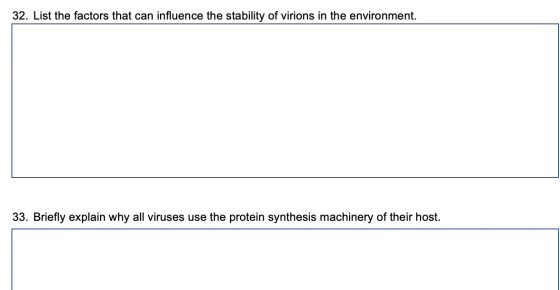 32. List the factors that can influence the stability of virions in the environment. 33. Briefly explain why all viruses use