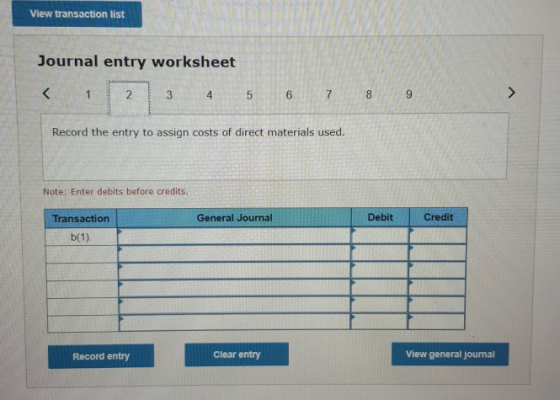 View transaction list Journal entry worksheet 2 3 4 5 7 8 9 Record the entry to assign costs of direct materials used. Note: