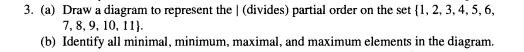 3. (a Draw a diagram to represent the | (divides) partial order on the set {1, 2, 3, 4, 5, 6 7,8,9, 10, (b) Identify all mini