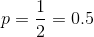 p=\frac{1}{2}=0.5