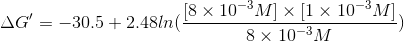 \Delta G'=-30.5+2.48ln(\frac{[8\times 10^{-3}M]\times [1\times 10^{-3}M]}{8\times 10^{-3}M})