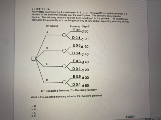1. QUESTION 10 An investor is considering 4 investments, A, B, C, D. The payoff from each investment is a function of the eco