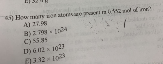45) How many iron atoms are present in 0.552 mol of iron? A) 27.98 y old sobilo B) 2.798 x 1024 bolsoba C) 55.85 D) 6.02 x 10