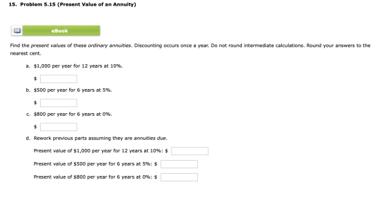 15. Problem 5.15 (Present Value of an Annuity) eBook Find the present values of these ordinary annuities. Discounting occurs