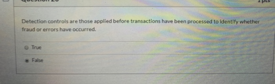 UCJLION 20 1 PLS Detection controls are those applied before transactions have been processed to identify whether fraud or er
