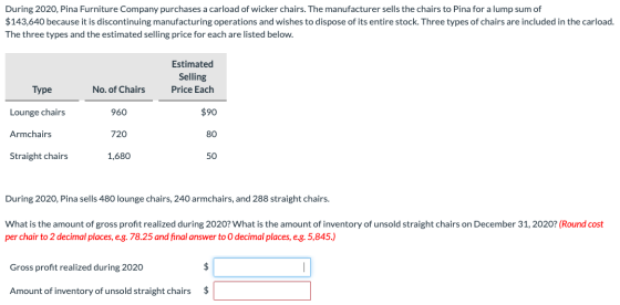 During 2020, Pina Furniture Company purchases a carload of wicker chairs. The manufacturer sells the chairs to Pina for a lum