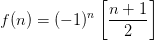 f(n)=(-1)^{n}\left [ \frac{n+1}{2} \right ]