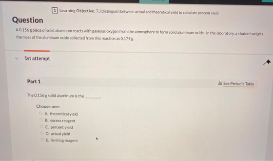 Lean 1 Learning Objective: 7J Distinguish between actual and theoretical yield to calculate percent yield Question A0.156 g p