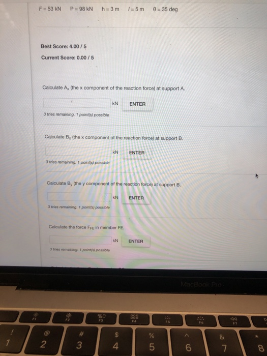 F = 53 kN P = 98 kN h = 3m /=5 m = 35 deg Best Score: 4.00/5 Current Score: 0.00 / 5 Calculate A. (the x component of the rea