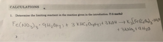 CALCULATIONS 1. Determine the limiting reactant in the reaction given in the introduction. (7.5 marka Fe(NO₃)₂.9H₂0log) + 3 K
