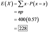 E(X)= x.P(x = x)
= np
= 400(0.57)
= 228
