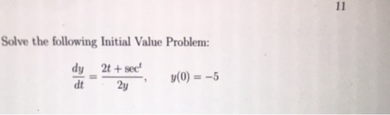 11 Solve the following Initial Value Problem: dy dt 2t + sech 2y y(0) = -5