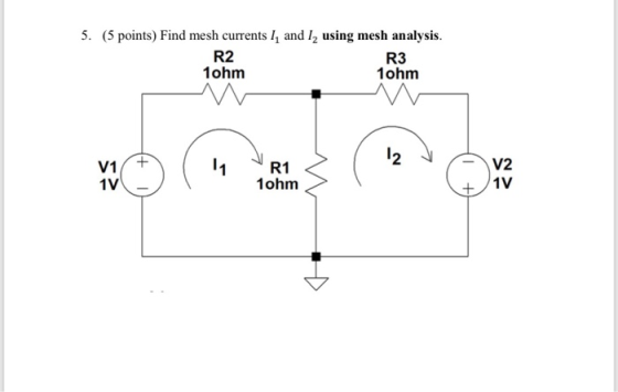 5. (5 points) Find mesh currents / and 12 using mesh analysis. R2 1ohm R3 1ohm 2 R1 1ohm 1V