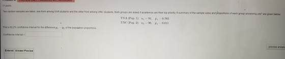 (1 point) Two random samples are taken, one from among UVA students and the other from among UNC students. Both groups are as