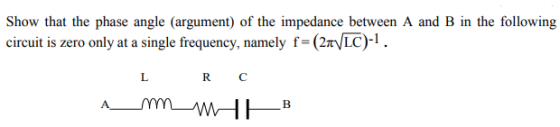 Show that the phase angle (argument) of the impedance between A and B in the following circuit is zero only at a single frequ