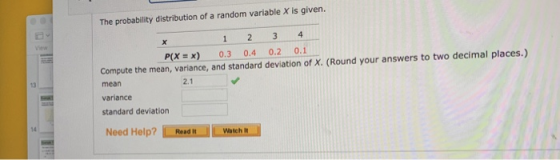 The probability distribution of a random variable X is given. 1 View 2 3 4 P(X = x) 0.3 0.4 0.2 0.1 Compute the mean, varianc