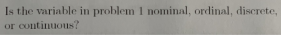 Is the variable in problem 1 nominal, ordinal, discrete, or continuous?