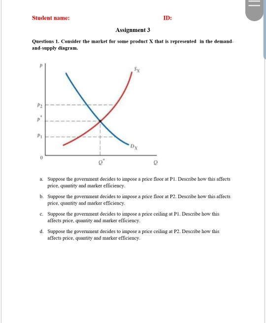 Student name: ID: Assignment 3 Questions 1. Consider the market for some product X that is represented in the demand and-supp