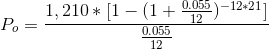 P_{o}=\frac{1,210* [1-(1+\frac{0.055}{12})^{-12*21}]}{\frac{0.055}{12}}