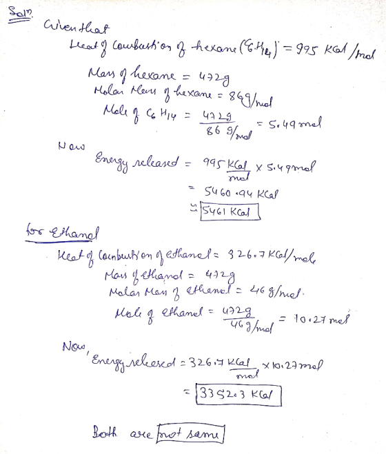 Sall criven that Now Heat of combustion of hexane (She) = 995 kcal/mol Mars of hexane = 472g Molar Mans of hexame = 86g/ml Ma