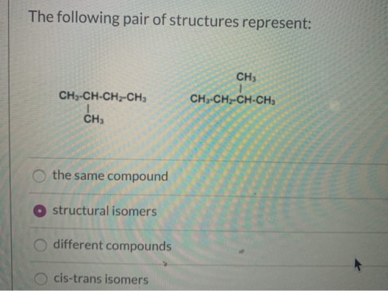 The following pair of structures represent: C CH3-CH-CH2-CH, CH3-CH2-CH-CH y y CNS CA CH3 the same compound structural isomer