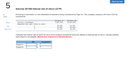 Check my work Exercise 24-13A Internal rate of return LO P4 Following is information on two alternative investments being con