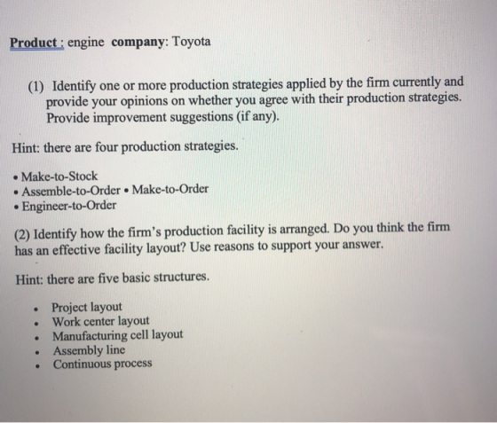 Product : engine company: Toyota (1) Identify one or more production strategies applied by the firm currently and provide you
