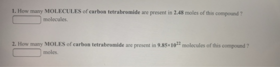1. How many MOLECULES of carbon tetrabromide are present in 2.48 moles of this compound? molecules. 2. How many MOLES of carb