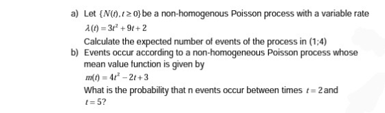 a) Let (N(0.620}be a non-homogenous Poisson process with a variable rate 1(t) = 3t +9t+2 Calculate the expected number of eve