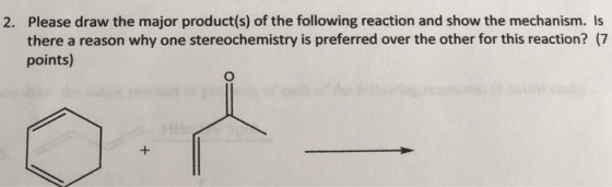 2. Please draw the major product(s) of the following reaction and show the mechanism. Is there a reason why one stereochemist