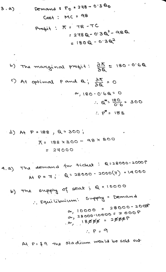 3 . a) Cost c. 43 Probit T- TR -TC 28-o3- e が20 ● P*-188 d) At Pz188, Q、300; . 19000 ,. Q: 28000-2000(7) AtPa A P $a ne sta dium wonla be sold o