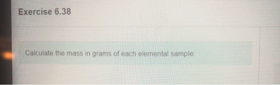 Exercise 6.38 Calculate the mass in grams of each elemental sample: