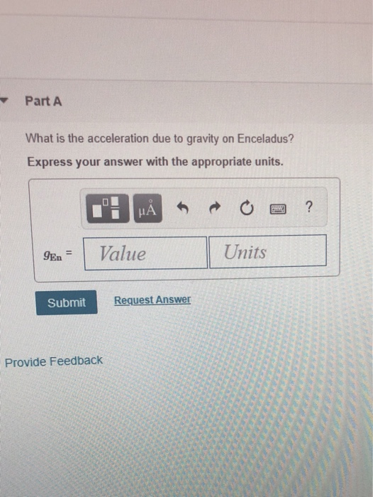 Part A What is the acceleration due to gravity on Enceladus? Express your answer with the appropriate units. HÅR O a? Value U