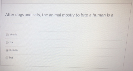 After dogs and cats, the animal mostly to bite a human is a skunk fox - human O bat