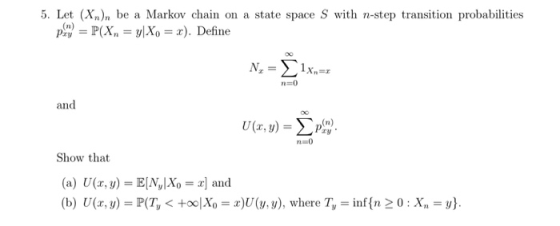5. Let (Xn)n be a Markov chain on a state space S with n-step transition probabilities PTy = P(X,= y|Xo = x). Define (n) N x