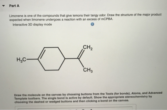 Part A Limonene is one of the compounds that give lemons their tangy odor. Draw the structure of the major product expected w