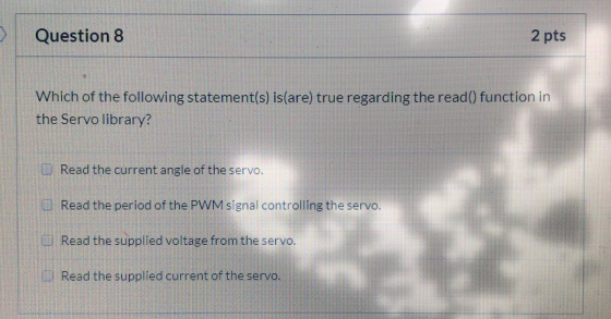Question 8 2 pts Which of the following statement(s) is(are) true regarding the read() function in the Servo library? Read th