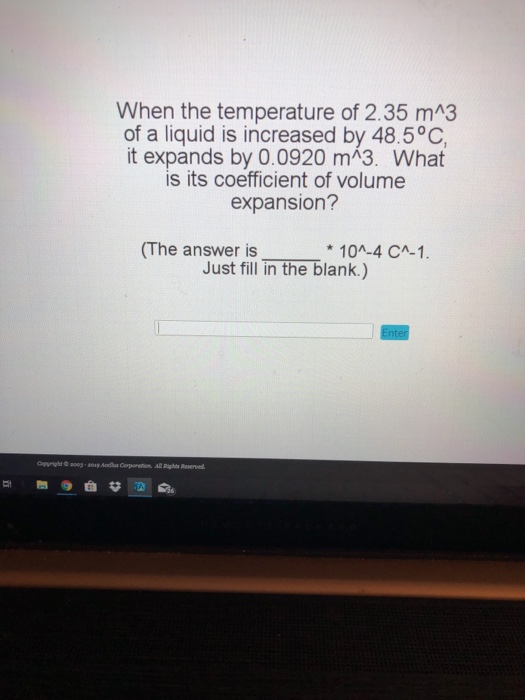 When the temperature of 2.35 mA3 of a liquid is increased by 48.5°C it expands by 0.0920 mA3. What is its coefficient of volume expansion? (The answer is 10A-4 CA-1 Just fill in the blank.)