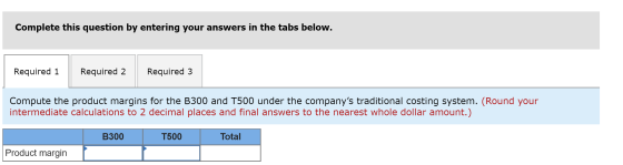 Complete this question by entering your answers in the tabs below. Required 1 Required 2 Required 3 Compute the product margi
