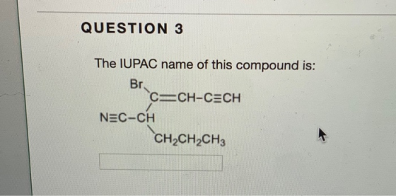 QUESTION 3 The IUPAC name of this compound is: Br C=CH-CECH NEC-CH CH2CH2CH3