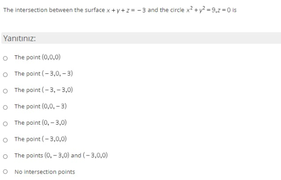 The intersection between the surface x +y +z = - 3 and the circle x2 + y2 = 9,2 =0 is Yanitiniz: O The point(0,0,0) O The poi