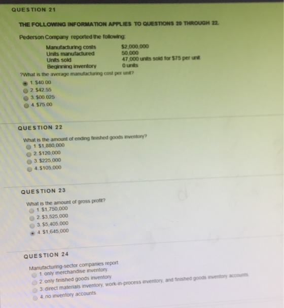 QUESTION 21 THE FOLLOWING INFORMATION APPLIES TO QUESTIONS 20 THROUGH 22. Pederson Company reported the following: Manufactur