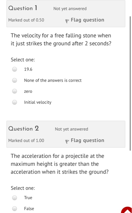 Question 1 Not yet answered Marked out of 0.50 p Flag question The velocity for a free falling stone when it just strikes the