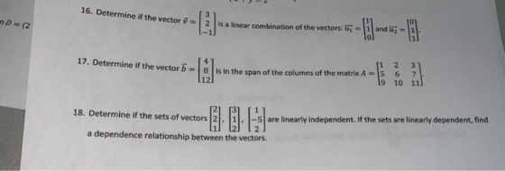 16. Determine if the vector = an D= (2 2 is a linear combination of the vectors: u; - and uz = 11 17. Determine if the vector