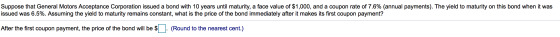 Suppose that General Motors Acceptance Corporation issued a bond with 10 years until maturity, a face value of $1,000, and a