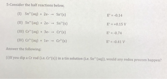 5-Consider the half reactions belovw (1) Sn2+(aq) + 2e-→ Sn(s) (II) Sn(aq) + 2eSn2 (s) (III) Cr (aq)3e-Cr (s) (IV) Cr(aq) +