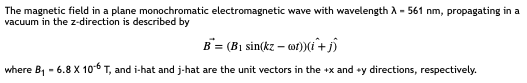 The magnetic field in a plane monochromatic electromagnetic wave with wavelength vacuum in the z-direction is described by -