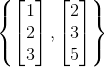 \begin{Bmatrix} \begin{bmatrix} 1\\ 2\\ 3 \end{bmatrix} , \begin{bmatrix} 2\\ 3\\ 5 \end{bmatrix} \end{Bmatrix}