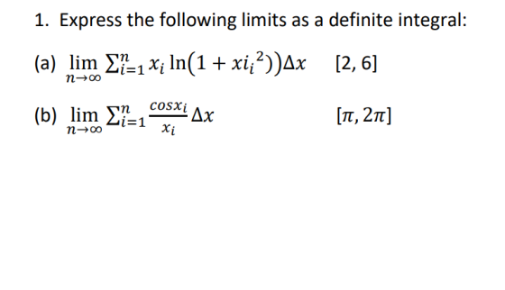 1. Express the following limits as a definite integral: (a) lim 19–1 xịIn(1 + xi;?))Ax (2,6] (b) lim E?a. Co Ax [TT, 21) n00