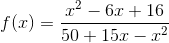 f(x)=\frac{x^{2}-6x+16}{50+15x-x^{2}}